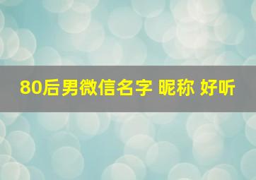 80后男微信名字 昵称 好听